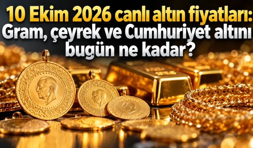 10 Ekim 2026 canlı altın fiyatları: Gram, çeyrek ve Cumhuriyet altını bugün ne kadar?