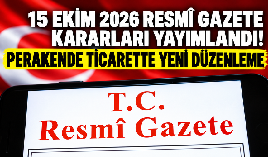 15 Ekim 2026 Resmî Gazete kararları yayımlandı! Perakende ticarette yeni düzenleme