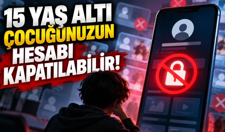 15 YAŞ ALTI ÇOCUĞUNUZUN HESABI KAPATILABİLİR!