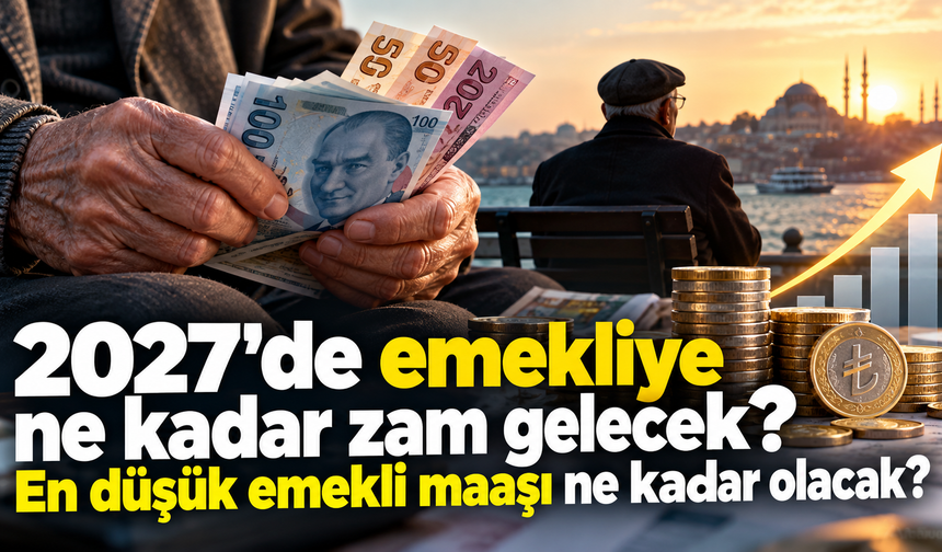 2027'de emekliye ne kadar zam gelecek? En düşün emekli maaşı ne kadar olacak?