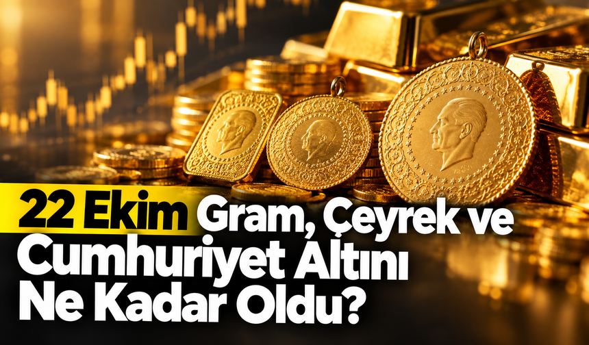 22 Ekim Gram, Çeyrek ve Cumhuriyet Altını Ne Kadar Oldu?