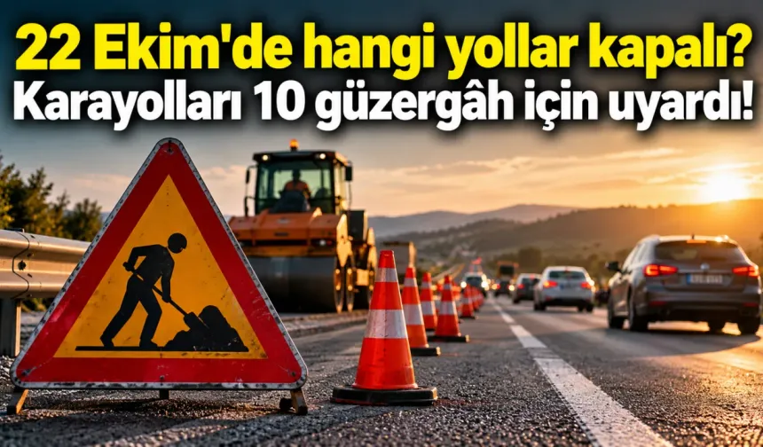 22 Ekim'de hangi yollar kapalı? Karayolları 10 güzergâh için uyardı!