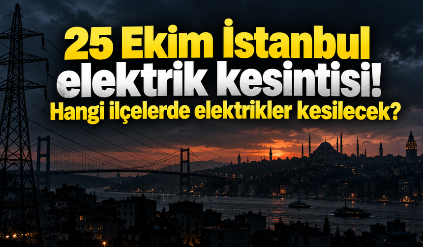 25 Ekim İstanbul elektrik kesintisi! Hangi ilçelerde elektrikler kesilecek?