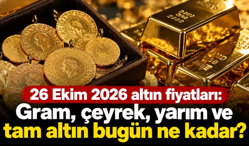 26 Ekim 2026 altın fiyatları: Gram, çeyrek, yarım ve tam altın bugün ne kadar?
