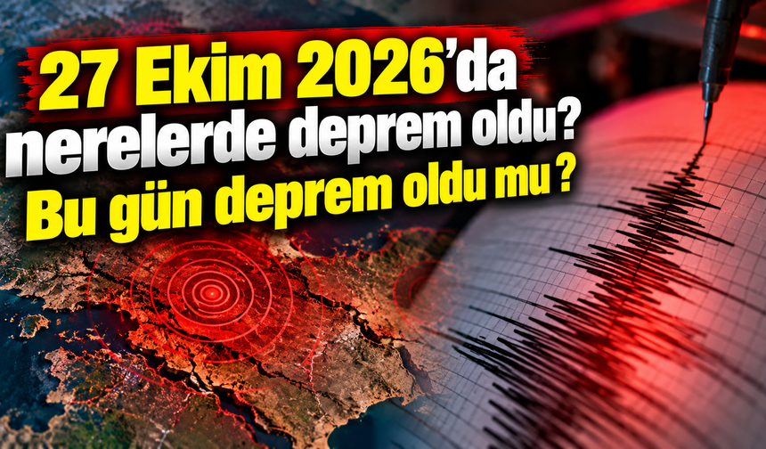 27 Ekim 2026'da nerelerde deprem oldu? Bu gün deprem oldu mu ?