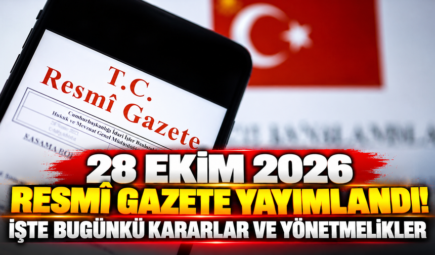 28 Ekim 2026 Resmî Gazete yayımlandı! İşte bugünkü kararlar ve yönetmelikler