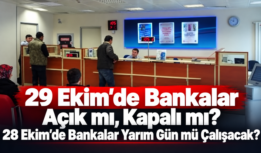 29 Ekim'de Bankalar Açık mı, Kapalı mı? 28 Ekim'de Bankalar Yarım Gün mü Çalışacak?