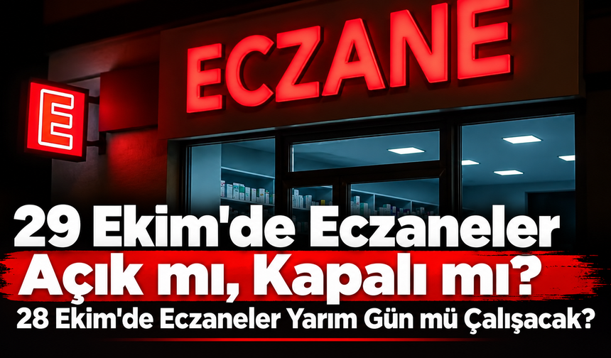 29 Ekim'de Eczaneler Açık mı, Kapalı mı? 28 Ekim'de Eczaneler Yarım Gün mü Çalışacak?