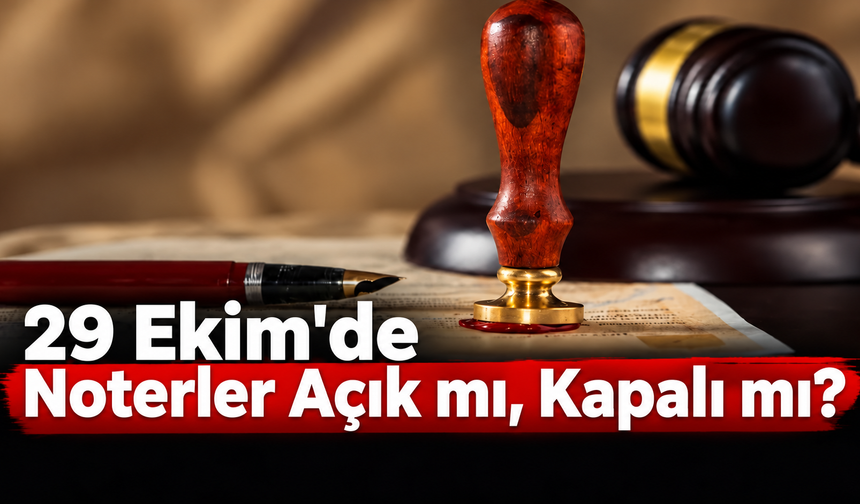 29 Ekim'de Noterler Açık mı, Kapalı mı? 28 Ekim'de Noterler Yarım Gün mü Çalışacak?