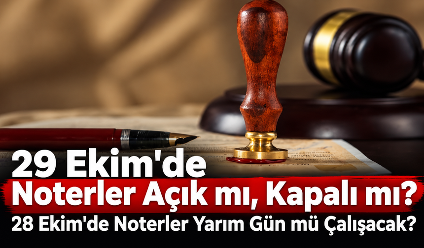 29 Ekim'de Noterler Açık mı, Kapalı mı? 28 Ekim'de Noterler Yarım Gün mü Çalışacak?