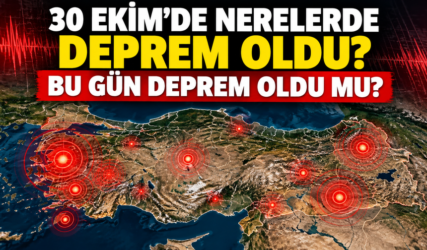 30 Ekim'de nerelerde deprem oldu? Bu gün deprem oldu mu?