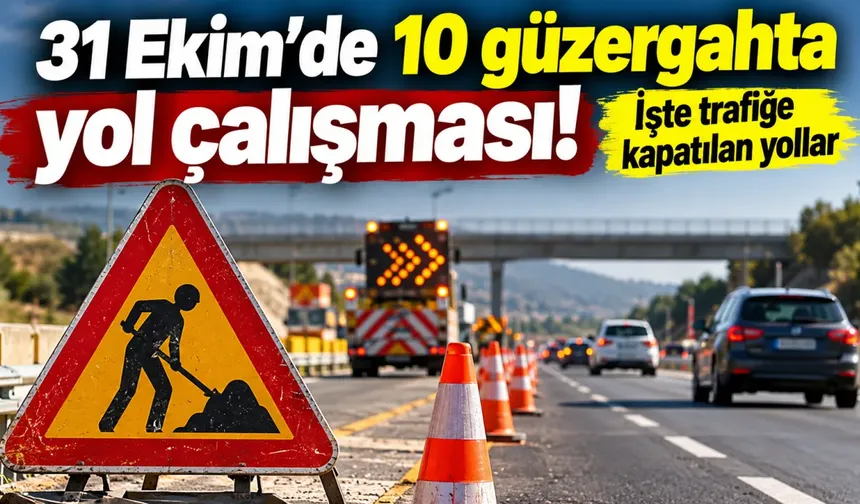 31 Ekim'de 10 güzergahta yol çalışması! İşte trafiğe kapatılan yollar