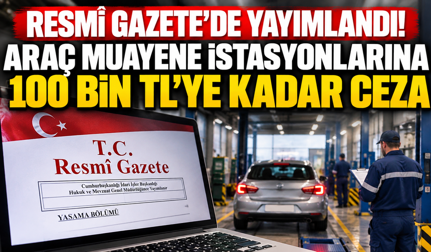 9 Ekim resmi gazete kararları yayımlandı! Araç muayene istasyonlarına 100 bin TL'ye kadar ceza