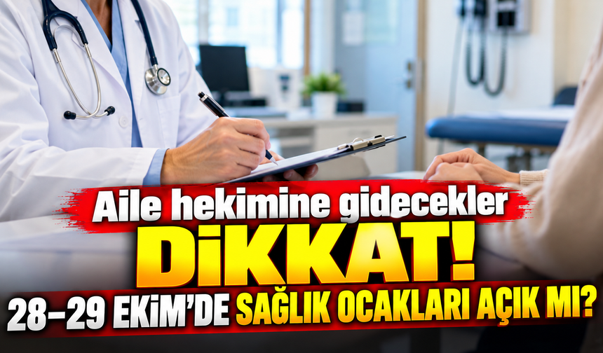 Aile hekimine gidecekler dikkat! 28–29 Ekim’de sağlık ocakları açık mı?