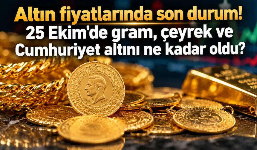 Altın fiyatlarında son durum! 25 Ekim'de gram, çeyrek ve Cumhuriyet altını ne kadar oldu?