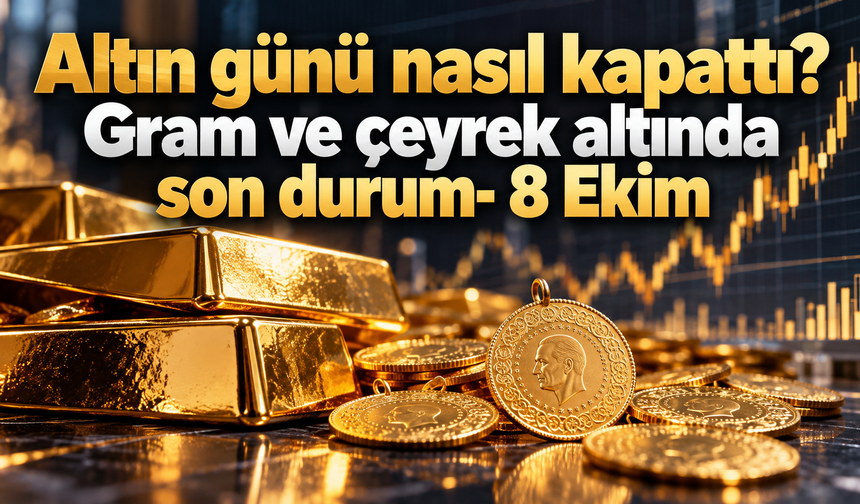 Altın günü nasıl kapattı? Gram ve çeyrek altında son durum- 8 Ekim