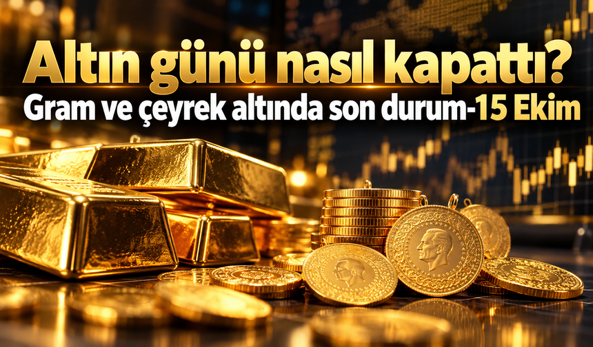 Altın günü nasıl kapattı? Gram ve çeyrek altında son durum-15 Ekim
