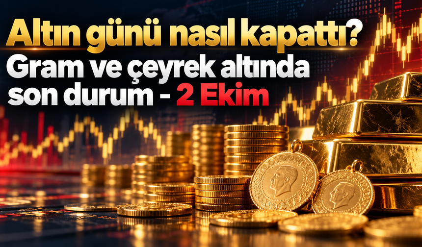 Altın günü nasıl kapattı? Gram ve çeyrek altında son durum-2 Ekim