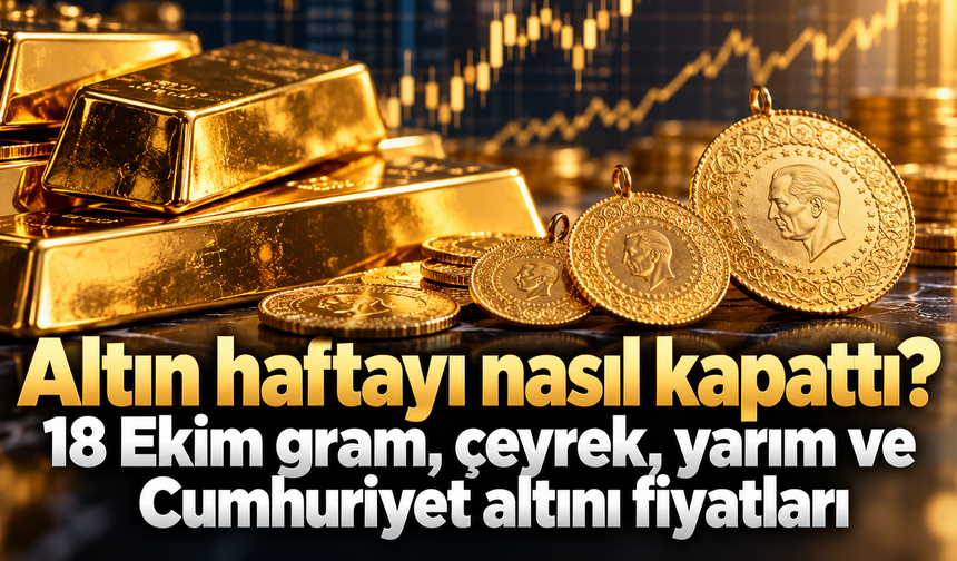 Altın haftayı nasıl kapattı? 18 Ekim gram, çeyrek, yarım ve Cumhuriyet altını fiyatları