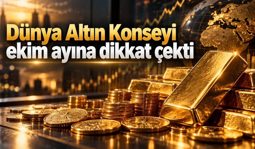 Dünya Altın Konseyi ekim ayına dikkat çekti: Altında üç başlık izlenecek