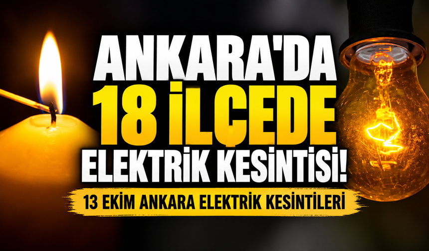 Ankara'da 18 ilçede elektrik kesintisi! 13 Ekim Ankara elektrik kesintileri