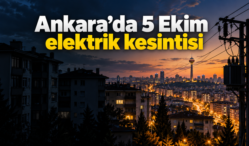 Ankara’da 5 Ekim elektrik kesintisi: 12 ilçede kesinti uygulanacak