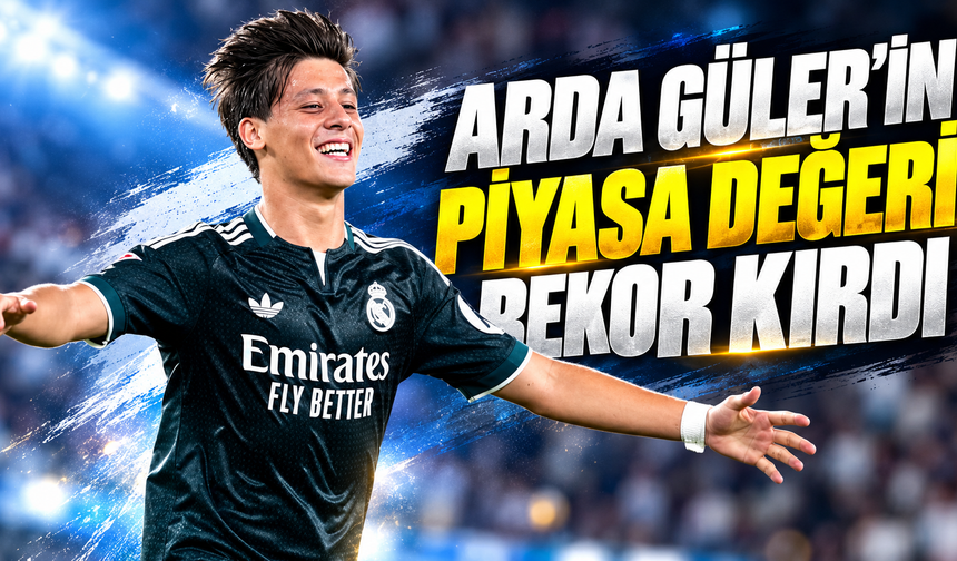 Arda Güler’in piyasa değeri rekor kırdı