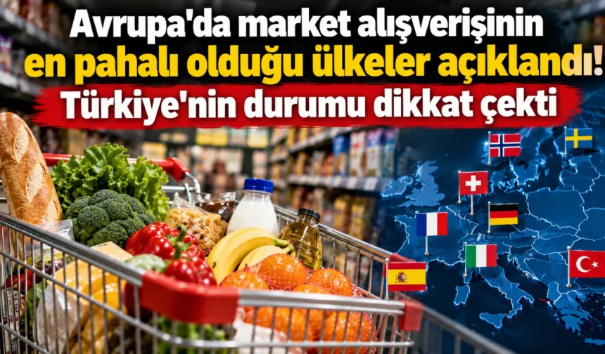 Avrupa'da market alışverişinin en pahalı olduğu ülkeler açıklandı! Türkiye'nin durumu dikkat çekti