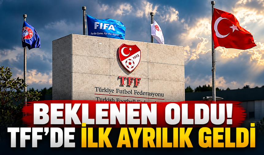 Beklenen oldu! TFF’de ilk ayrılık geldi