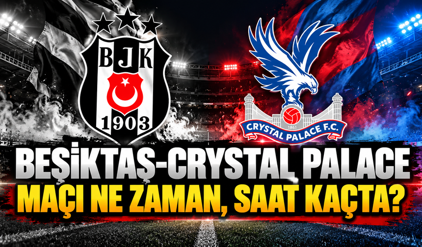 Beşiktaş-Crystal Palace maçı ne zaman, saat kaçta ve hangi kanalda?