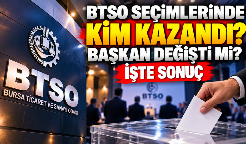 BTSO seçimlerinde kim kazandı? Başkan değişti mi? İşte sonuç