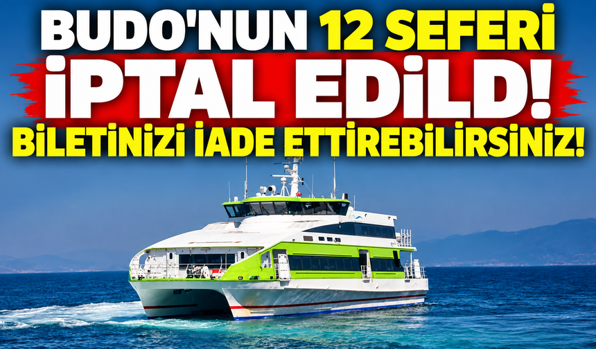 BUDO'NUN 12 SEFERİ İPTAL EDİLDİ! BİLETİNİZİ İADE ETTİREBİLİRSİNİZ!