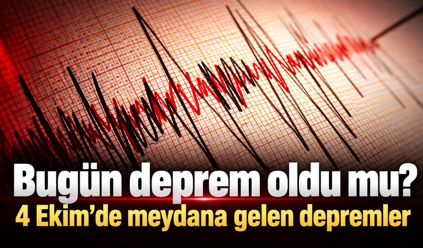 Bugün deprem oldu mu? 4 Ekim'de meydana gelen depremler