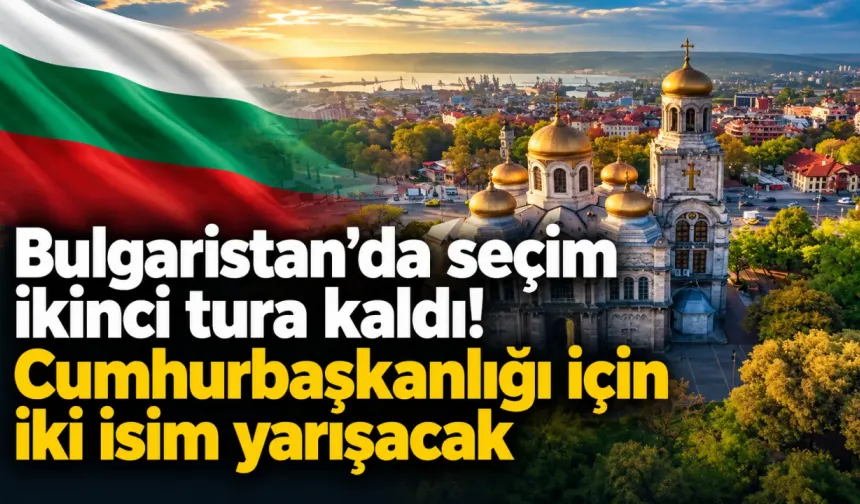 Bulgaristan'da seçim ikinci tura kaldı! Cumhurbaşkanlığı için iki isim yarışacak