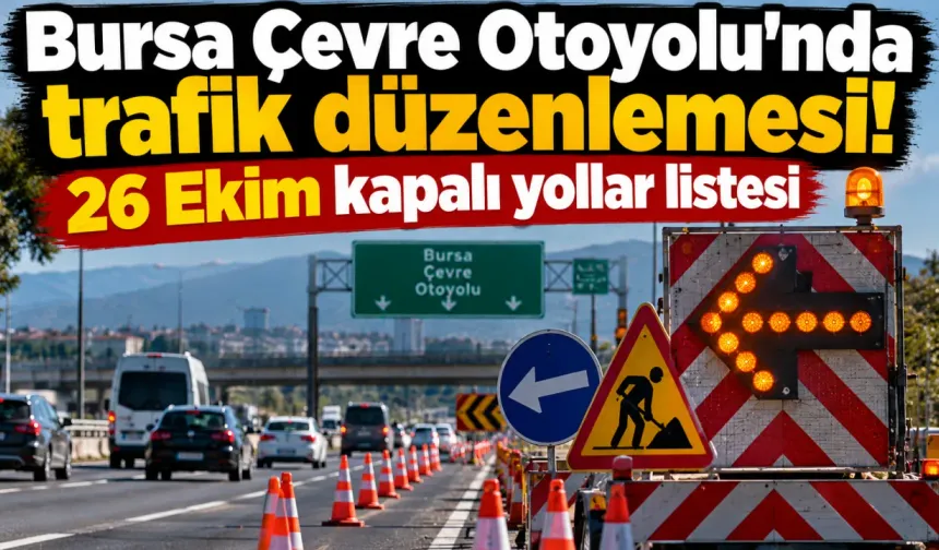 Bursa Çevre Otoyolu'nda trafik düzenlemesi! 26 Ekim kapalı yollar listesi