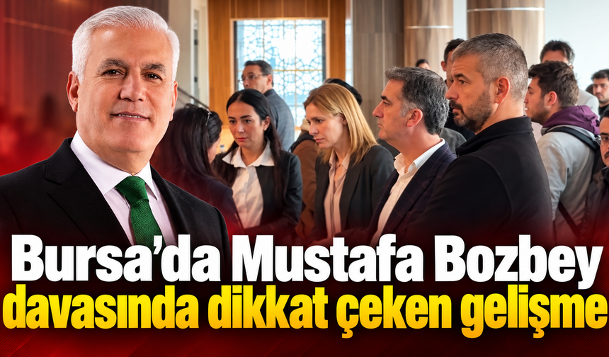 Bursa’da Mustafa Bozbey davasında dikkat çeken gelişme