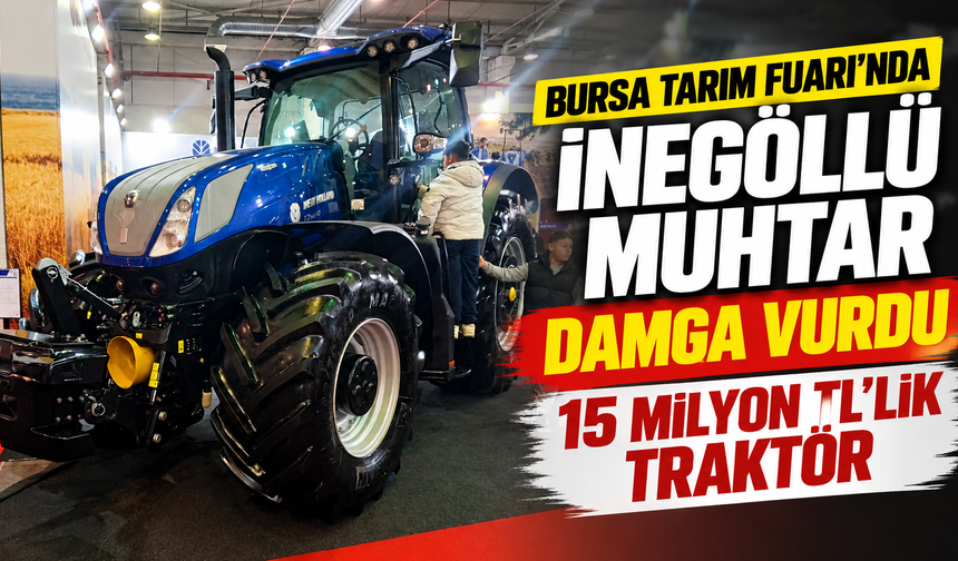Bursa Tarım Fuarı’nda İnegöllü muhtar damga vurdu: 15 milyon TL’lik traktör