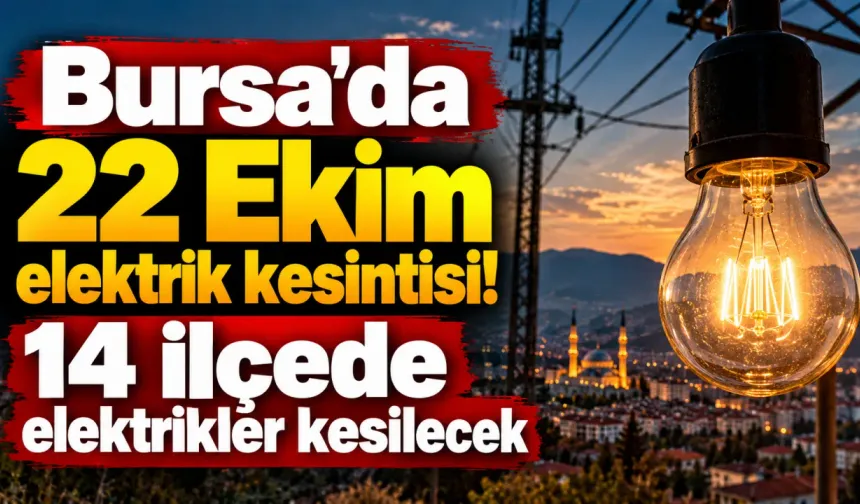 Bursa'da 22 Ekim elektrik kesintisi! 14 ilçede elektrikler kesilecek