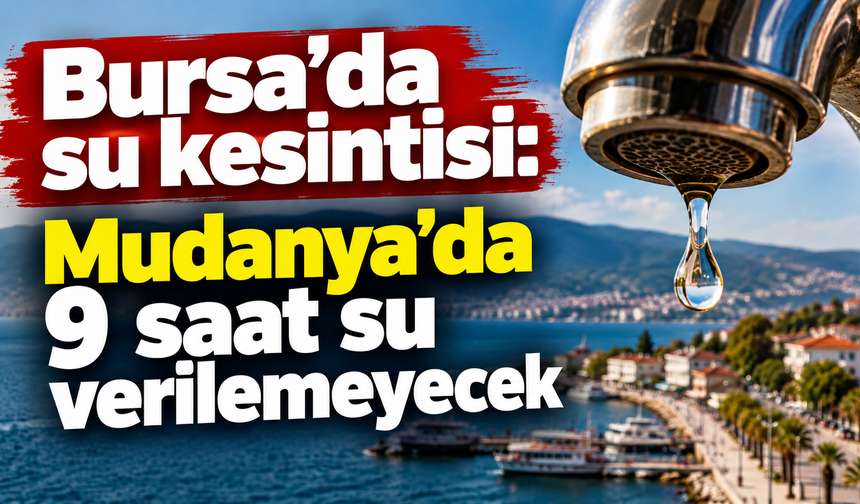 Bursa’da su kesintisi: Mudanya’da 9 saat su verilemeyecek