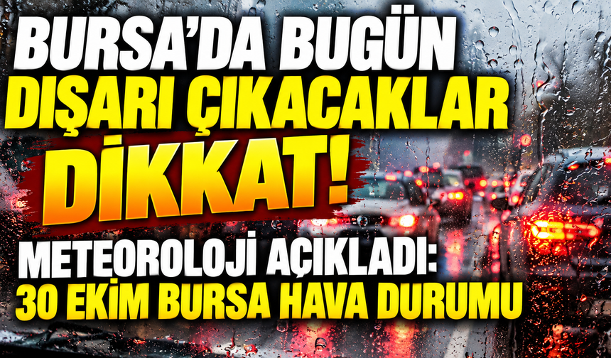 Bursa'da bugün dışarı çıkacaklar dikkat! Meteoroloji açıkladı: 30 Ekim Bursa hava durumu