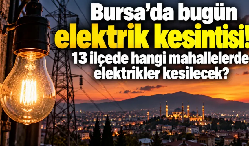 Bursa'da bugün elektrik kesintisi! 13 ilçede hangi mahallelerde elektrikler kesilecek?