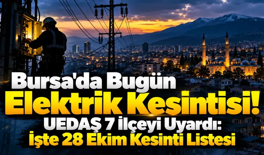 Bursa'da Bugün Elektrik Kesintisi! UEDAŞ 7 İlçeyi Uyardı: İşte 28 Ekim Kesinti Listesi