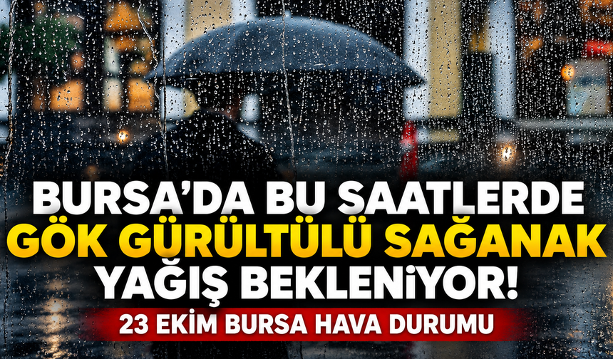 Bursa'da bu saatlerde gök gürültülü sağanak yağış bekleniyor! 23 Ekim Bursa hava durumu