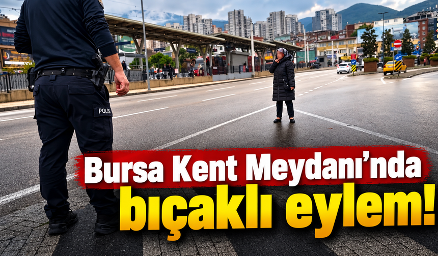 Bursa Kent Meydanı'nda bıçaklı eylem!