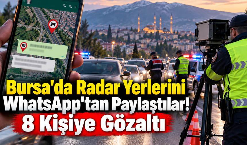 Bursa'da Radar Yerlerini WhatsApp'tan Paylaştılar! 8 Kişiye Gözaltı