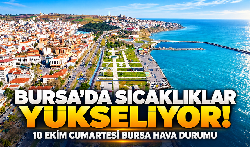 Bursa'da sıcaklıklar yükseliyor! 10 Ekim Cumartesi Bursa hava durumu