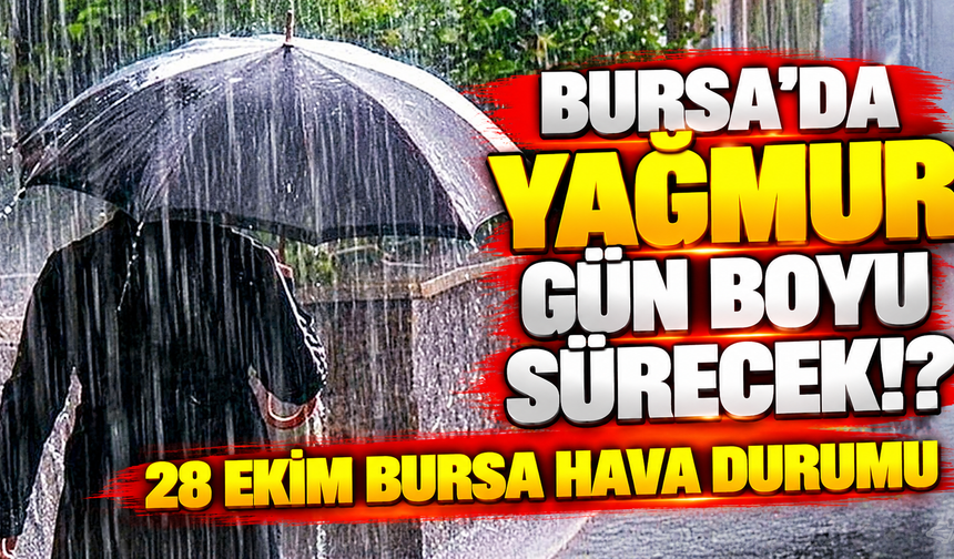 Bursa'da yağmur gün boyu sürecek!? 28 Ekim Bursa hava durumu | Bursa'da  bugün hava nasıl olacak?