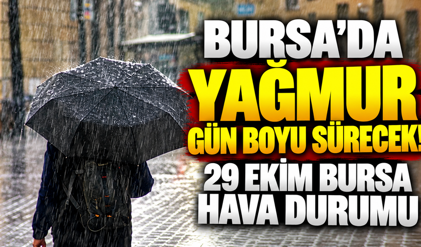 Bursa'da yağmur gün boyu sürecek! Bursa'da bugün hava nasıl olacak? 29 Ekim Bursa hava durumu