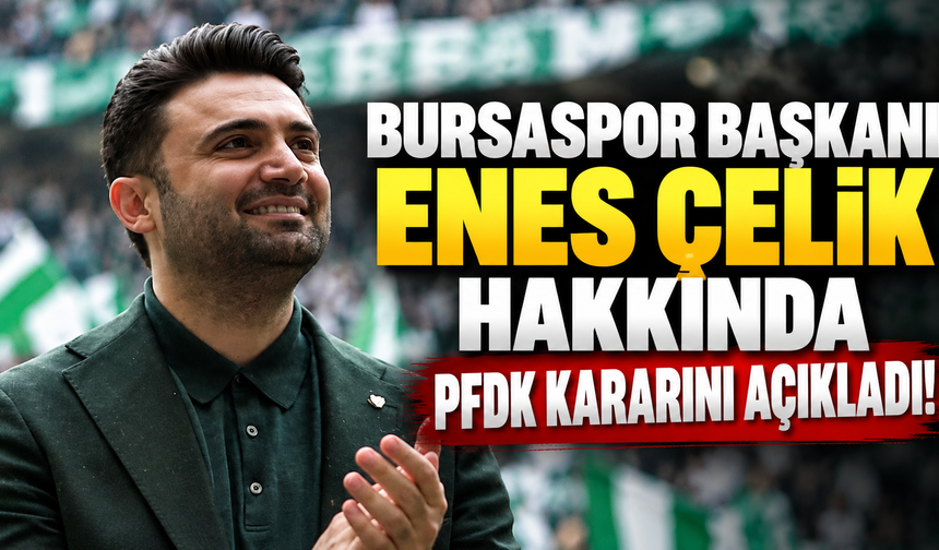 Bursaspor Başkanı Enes Çelik hakkında PFDK kararını açıkladı!