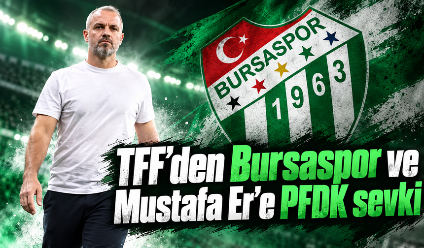 TFF’den Bursaspor ve Mustafa Er’e PFDK sevki